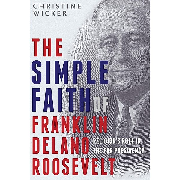 The Simple Faith of Franklin Delano Roosevelt, Christine Wicker