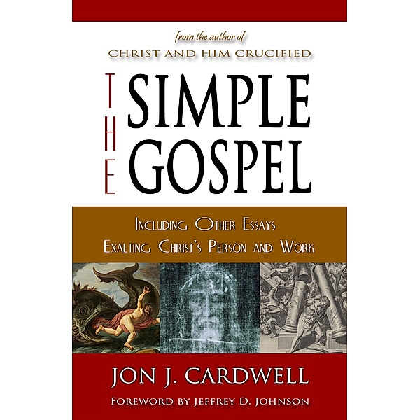 The Simple Gospel: Including Other Essays Exalting Christ's Person and Work, Jon J. Cardwell