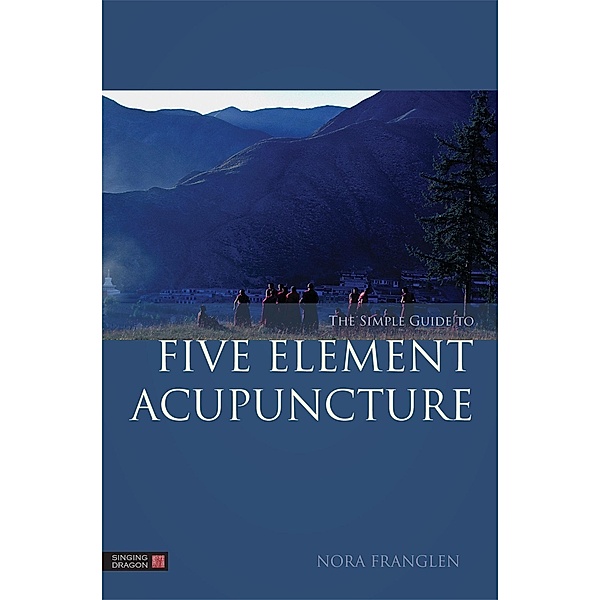 The Simple Guide to Five Element Acupuncture / Five Element Acupuncture, Nora Franglen