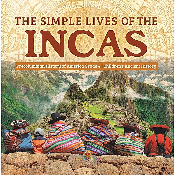 The Simple Lives of the Incas | Precolumbian History of America Grade 4 | Children's Ancient History, Baby