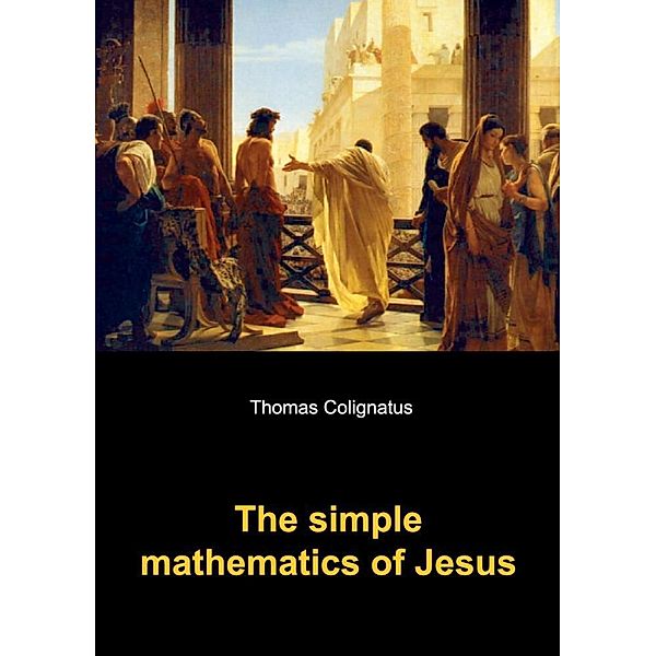 The simple mathematics of Jesus, Thomas Colignatus