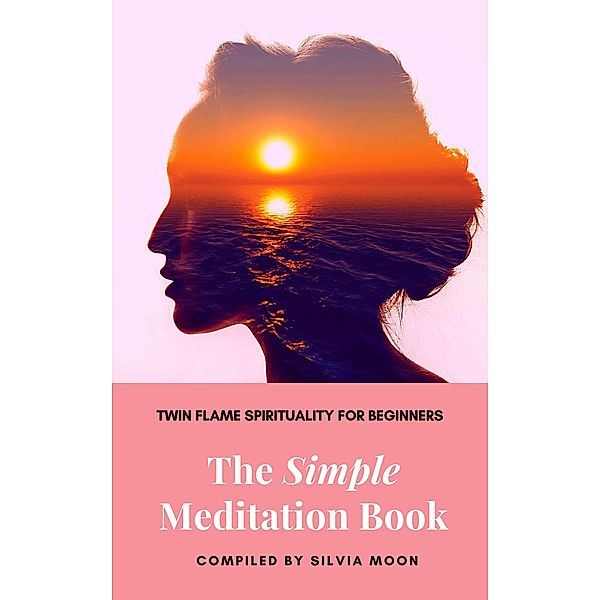 The Simple Meditation Book (Simple Spiritual Twin Flame Guides) / Simple Spiritual Twin Flame Guides, Silvia Moon