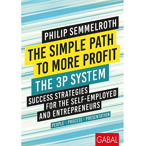 The Simple Path to More Profit: The 3P System / Dein Business, Philip Semmelroth