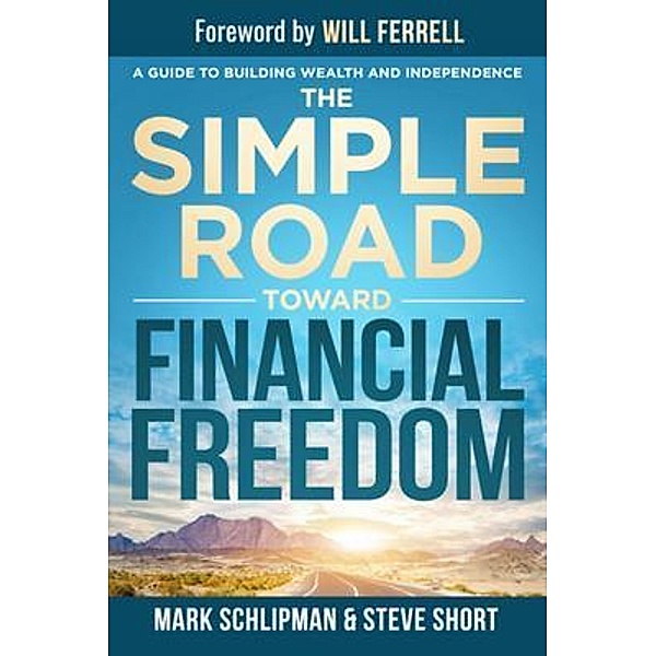 The Simple Road Toward Financial Freedom, Mark Schlipman, Steve Short