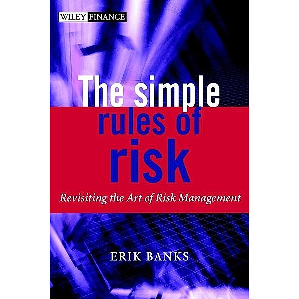 The Simple Rules of Risk / Wiley Finance Series, Erik Banks