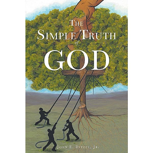 The Simple Truth of God, John E. Ditzel