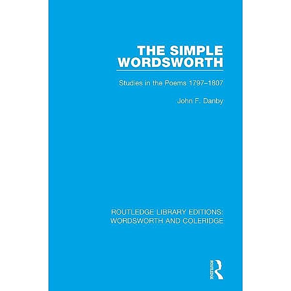 The Simple Wordsworth / RLE: Wordsworth and Coleridge, John F. Danby