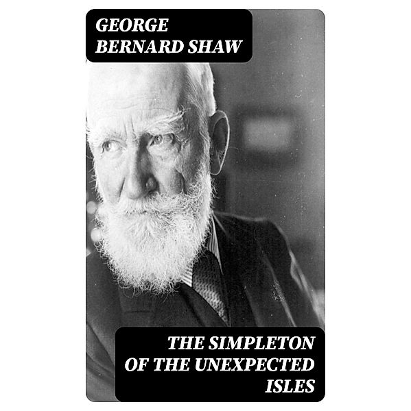 The Simpleton of the Unexpected Isles, George Bernard Shaw