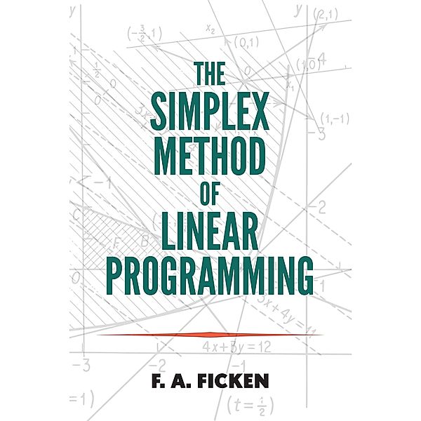 The Simplex Method of Linear Programming / Dover Books on Mathematics, F. A. Ficken