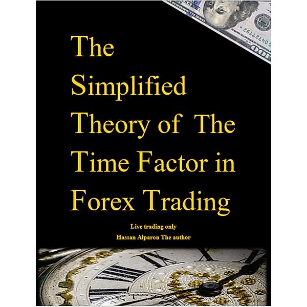 The  Simplified Theory of  The Time Factor in Forex Trading, Hassan Alparon