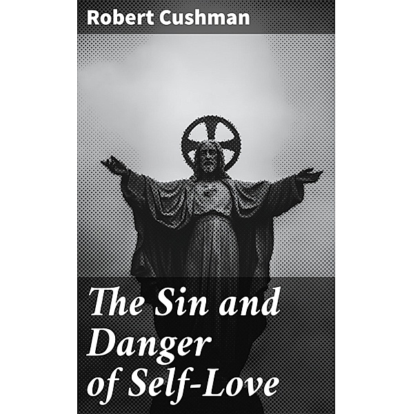 The Sin and Danger of Self-Love, Robert Cushman