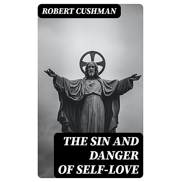The Sin and Danger of Self-Love, Robert Cushman