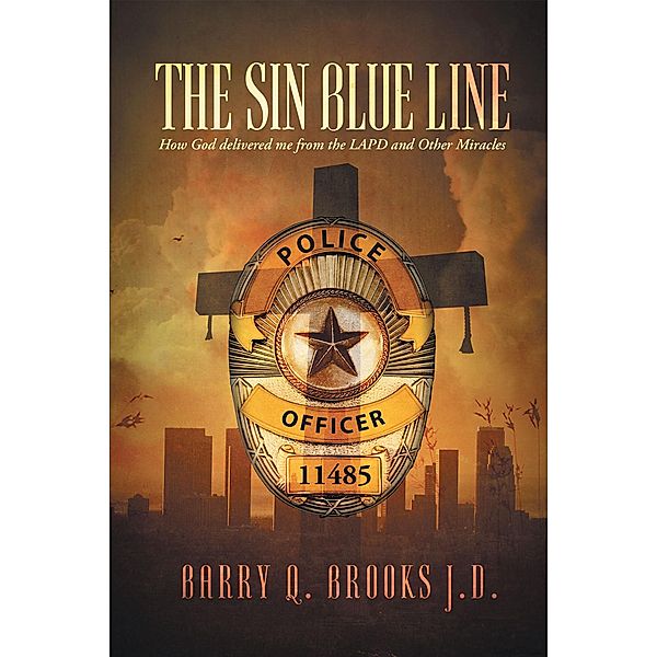 The Sin Blue Line:How God delivered me from the LAPD and other miracles, Barry Q. Brooks J. D.