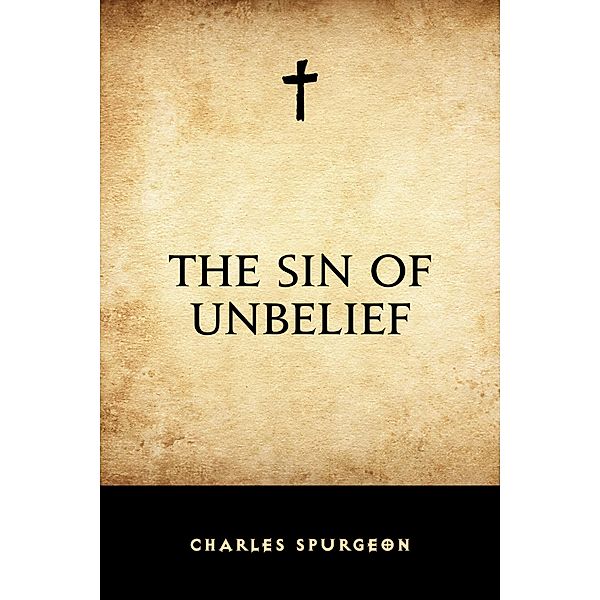 The Sin of Unbelief, Charles Spurgeon