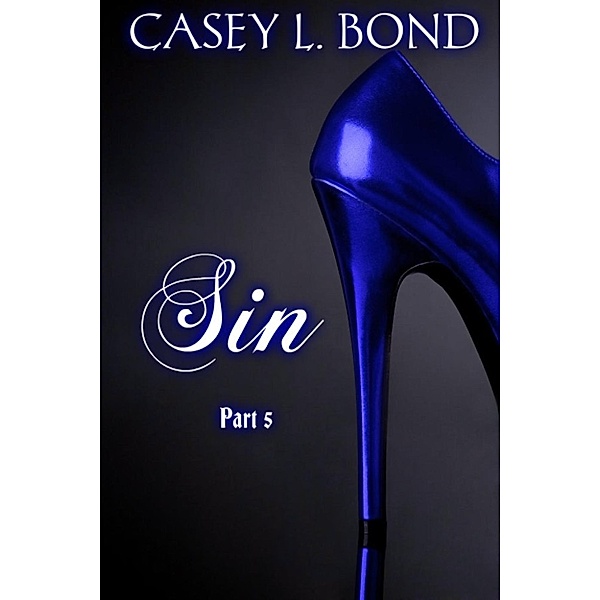 The Sin Series: Sin, Part Five (The Sin Series), Casey L. Bond