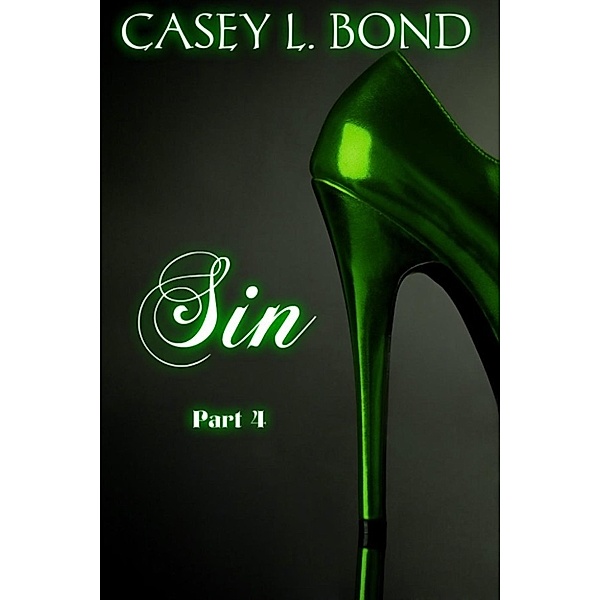The Sin Series: Sin, Part Four (The Sin Series), Casey L. Bond