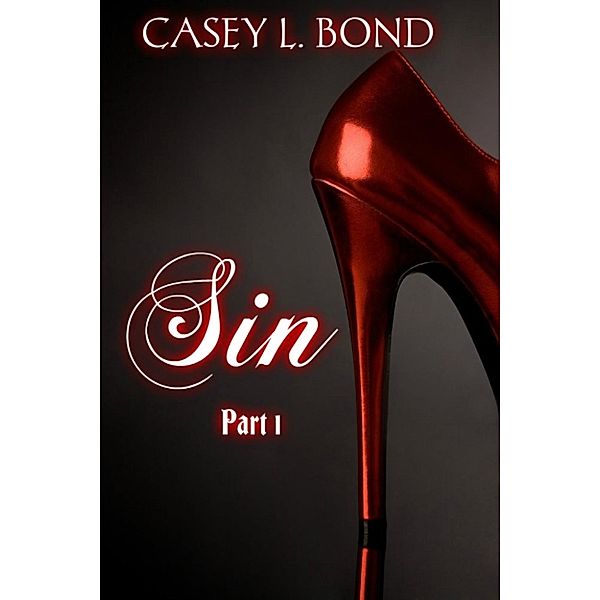 The Sin Series: Sin, Part One (The Sin Series, #1), Casey L. Bond