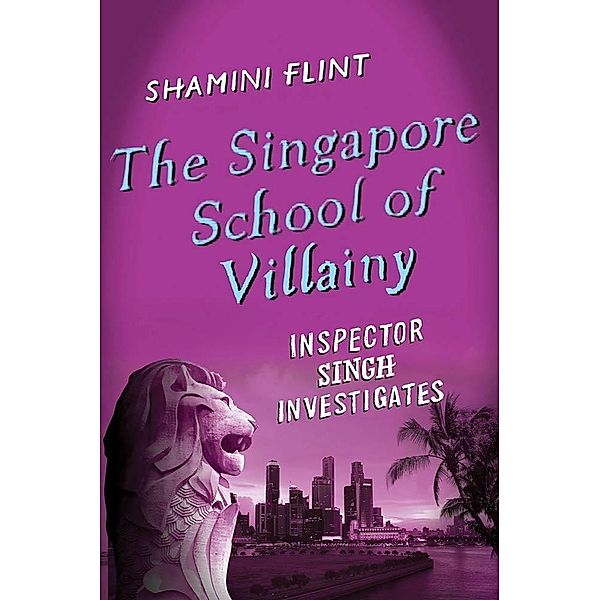 The Singapore School of Villainy: Inspector Singh Investigates / Inspector Singh Investigates Bd.3, Shamini Flint