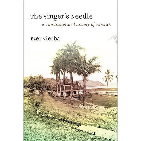 The Singer`s Needle - An Undisciplined History of Panamá, Ezer Vierba