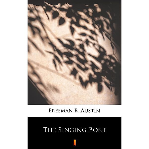 The Singing Bone, R. Austin Freeman