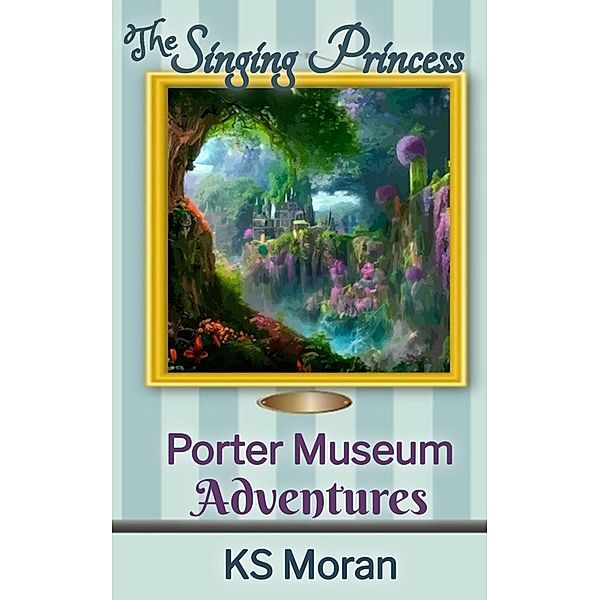The Singing Princess (Porter Museum Adventures, #1) / Porter Museum Adventures, Ks Moran