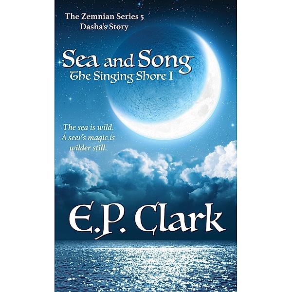 The Singing Shore I: Sea and Song (The Zemnian Series: Dasha's Story, #3) / The Zemnian Series: Dasha's Story, E. P. Clark