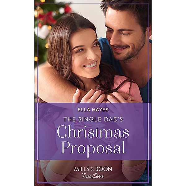 The Single Dad's Christmas Proposal (Mills & Boon True Love), Ella Hayes