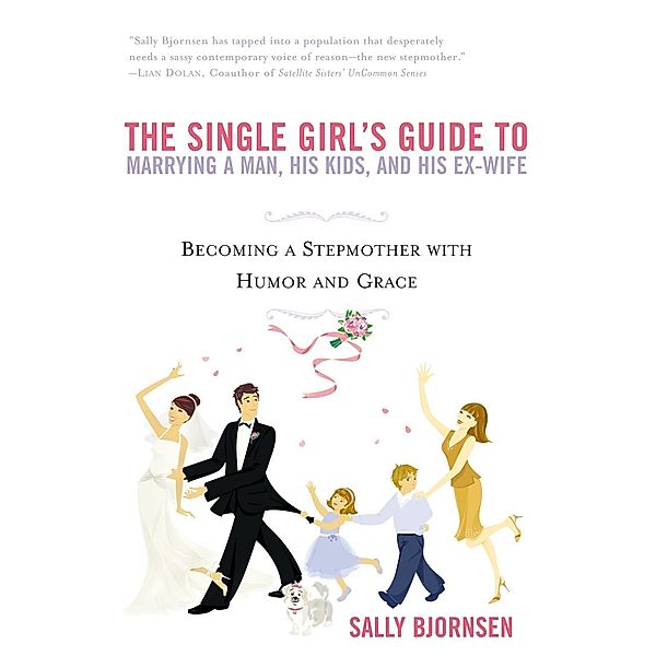 The Single Girl's Guide to Marrying a Man, His Kids, and His Ex-Wife, Sally Bjornsen