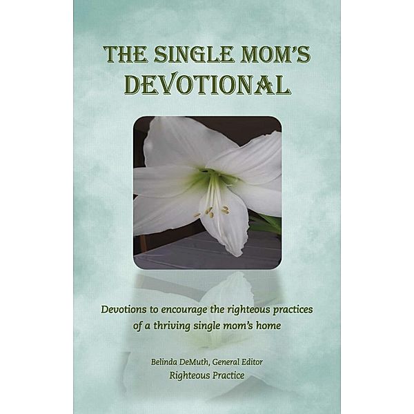 The Single Mom's Devotional, Belinda DeMuth, Righteous Practice