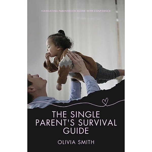 The Single Parent's Survival Guide (Parenting, #4) / Parenting, Olivia Smith