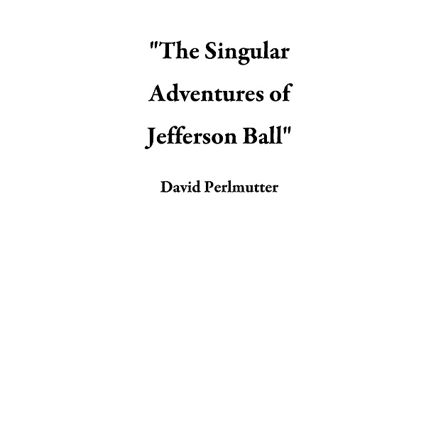 The Singular Adventures of Jefferson Ball, David Perlmutter