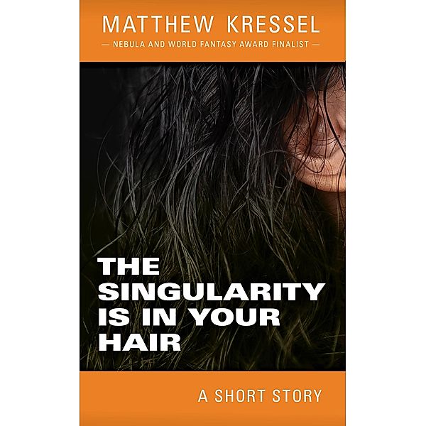 The Singularity is in Your Hair, Matthew Kressel