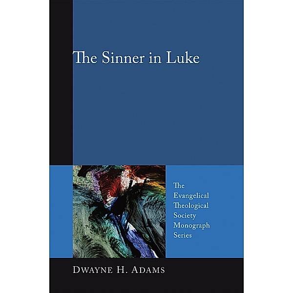The Sinner in Luke / Evangelical Theological Society Monograph Series Bd.8, Dwayne H. Adams