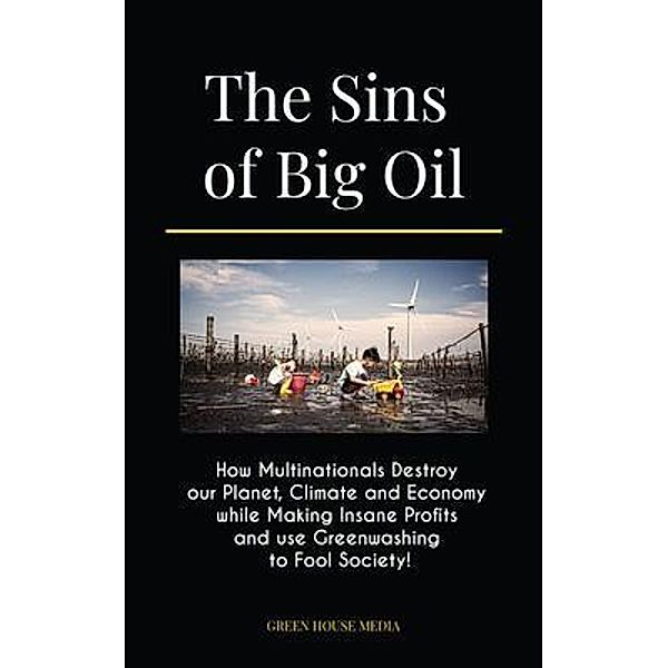The Sins of Big Oil / Eco publishing, Green Media House, Global Peace Front