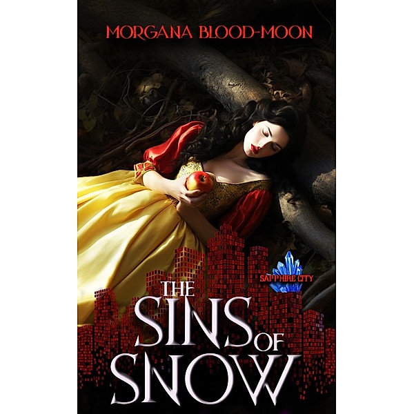 The Sins of Snow (Sapphire City Series - A Dark Fairytale Themed World, #2) / Sapphire City Series - A Dark Fairytale Themed World, Morgana Blood-Moon