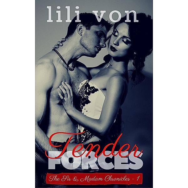 The Sir and Madam Chronicles: Tender Forces (The Sir and Madam Chronicles, #1), Lili von