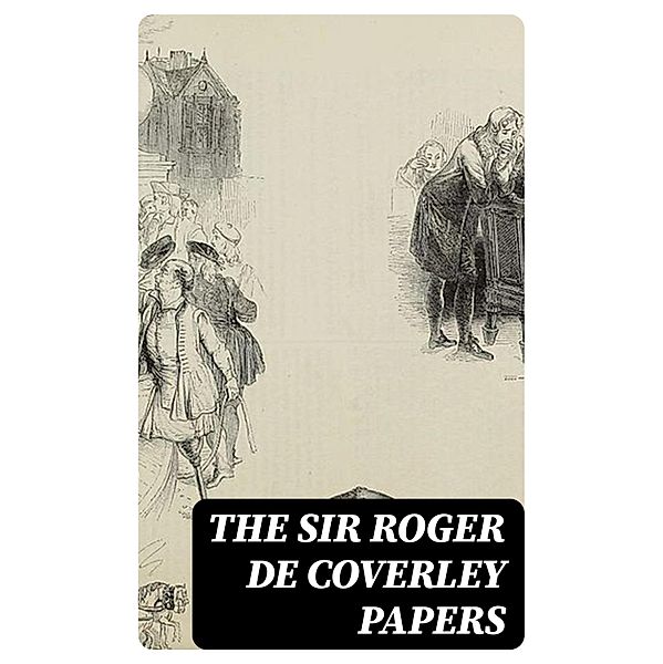 The Sir Roger de Coverley Papers, Joseph Addison, Eustace Budgell, Richard Steele