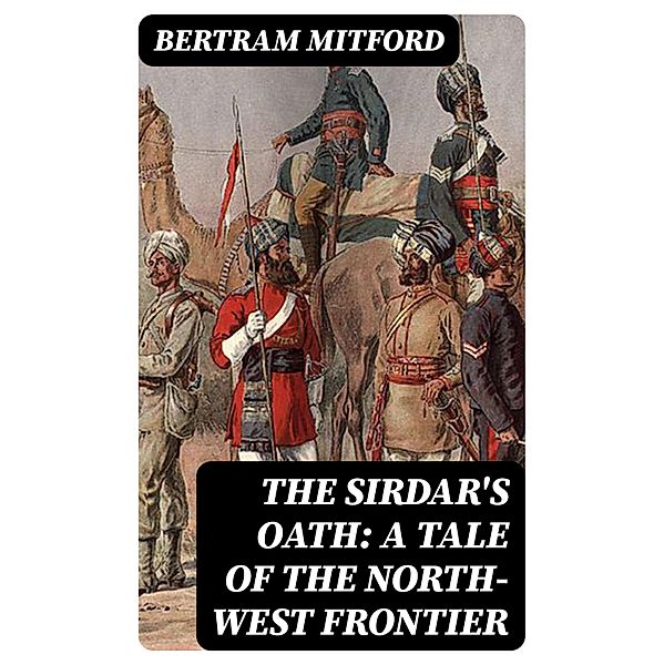 The Sirdar's Oath: A Tale of the North-West Frontier, Bertram Mitford