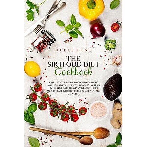 THE SIRTFOOD DIET COOKBOOK / SIRTFOOD DIET Bd.2, Adele Fung