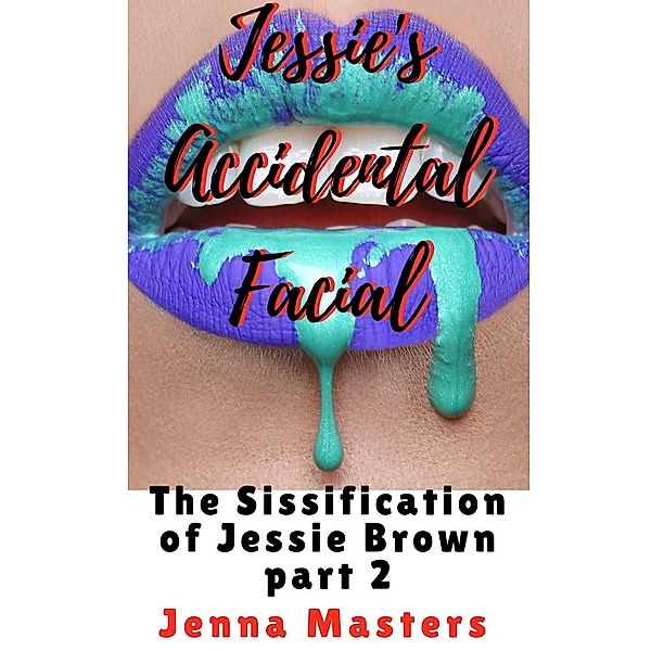 The Sissification of Jessie Brown: Jessie's Accidental Facial (The Sissification of Jessie Brown, #2), Jenna Masters