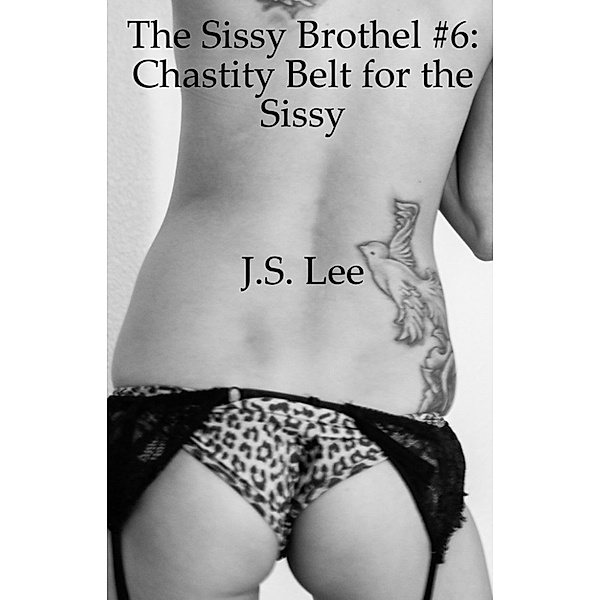 The Sissy Brothel #6: Chastity Belt for the Sissy, J.S. Lee