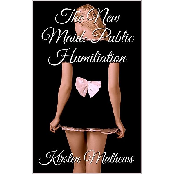 The Sissy Maid Diaries: The New Maid: Public Humiliation, Kirsten Mathews