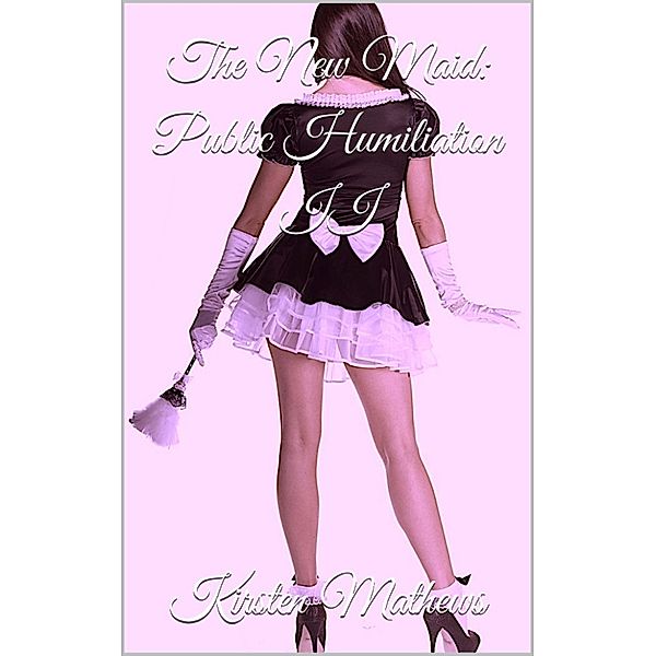 The Sissy Maid Diaries: The New Maid: Public Humiliation II, Kirsten Mathews