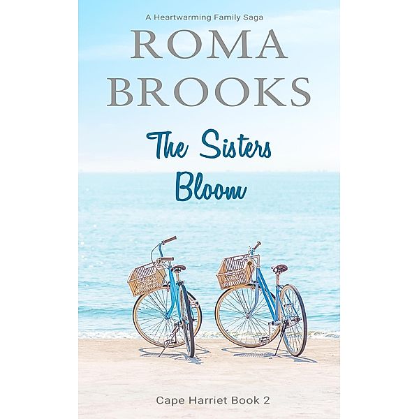 The Sisters Bloom: A Heartwarming Family Saga (Cape Harriet Series, #2) / Cape Harriet Series, Roma Brooks