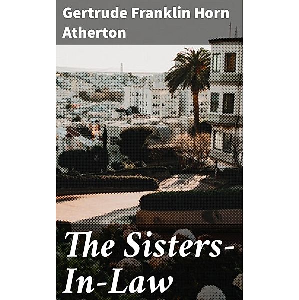 The Sisters-In-Law, Gertrude Franklin Horn Atherton