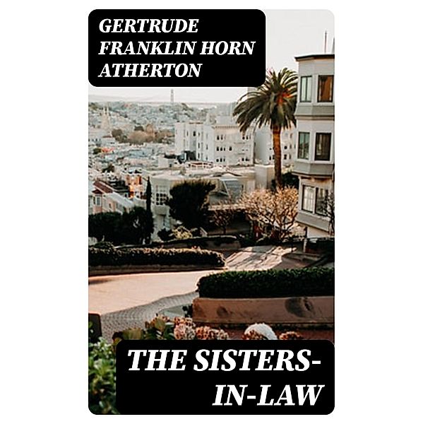 The Sisters-In-Law, Gertrude Franklin Horn Atherton