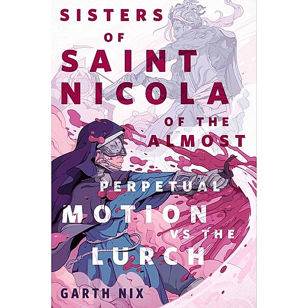 The Sisters of Saint Nicola of The Almost Perpetual Motion vs the Lurch, Garth Nix