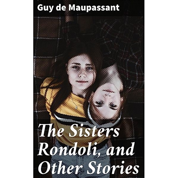 The Sisters Rondoli, and Other Stories, Guy de Maupassant
