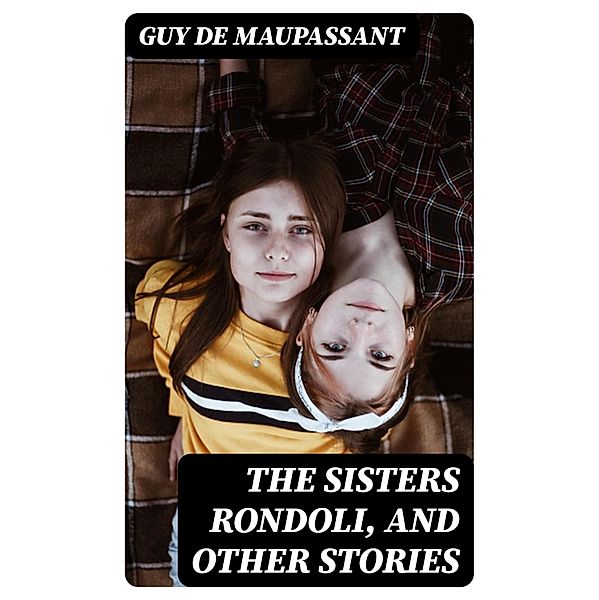 The Sisters Rondoli, and Other Stories, Guy de Maupassant