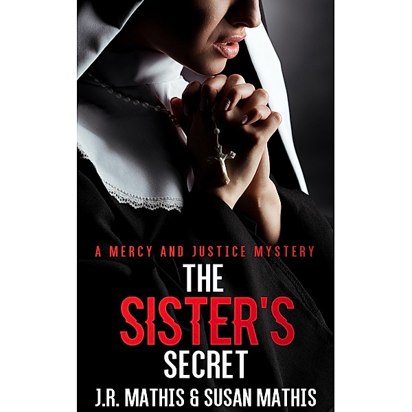 The Sister's Secret (The Mercy and Justice Mysteries, #3) / The Mercy and Justice Mysteries, J. R. Mathis, Susan Mathis
